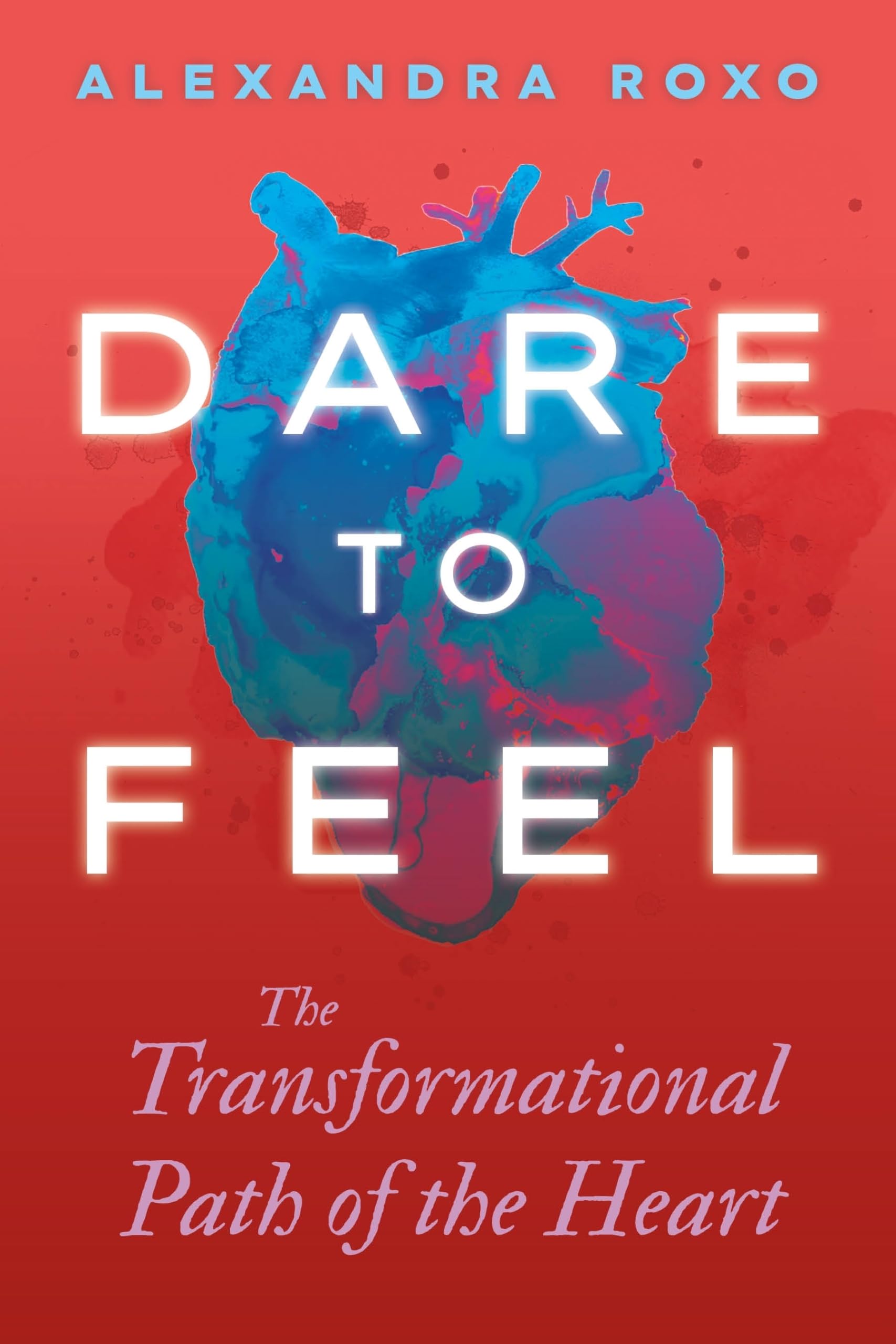 Dare to Feel: The Transformational Path of the Heart Business, Finance & Career