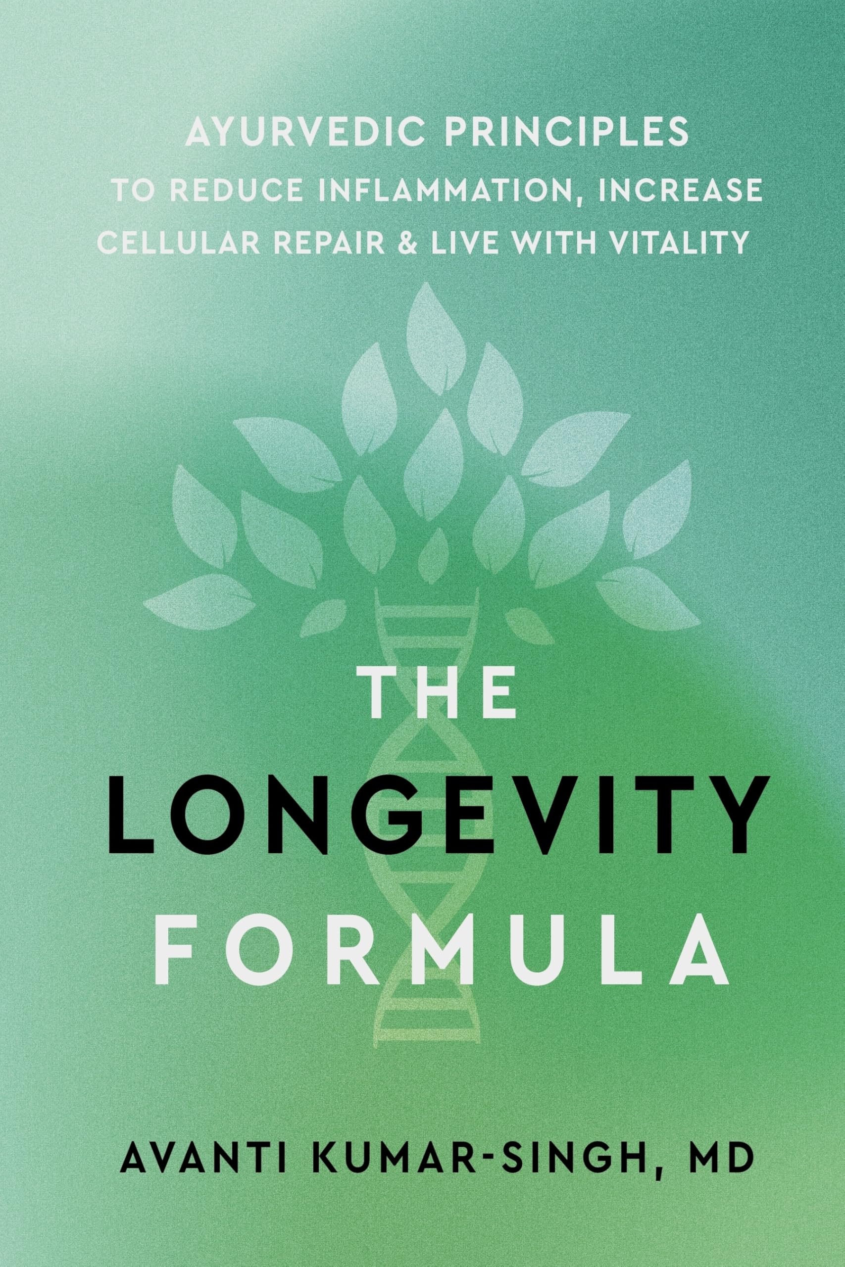 The Longevity Formula: Ayurvedic Principles to Reduce Inflammation, Increase Cellular Repair, and Live with Vitality Medicine