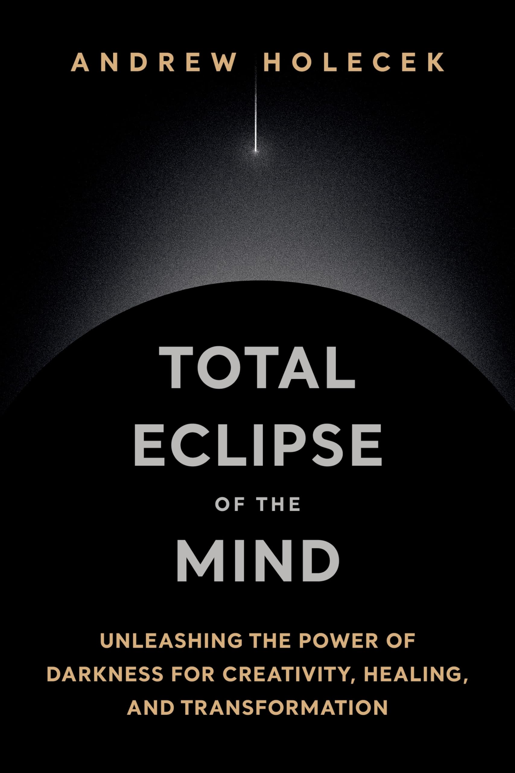 Total Eclipse of the Mind: Unleashing the Power of Darkness for Creativity, Healing, and Transformation Philosophy