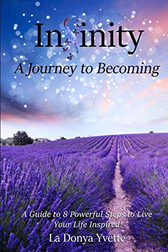 INFINITY A Journey To Becoming: A Guide to 8 Powerful Steps to Live Your Life INSPIRED! Lifestyle