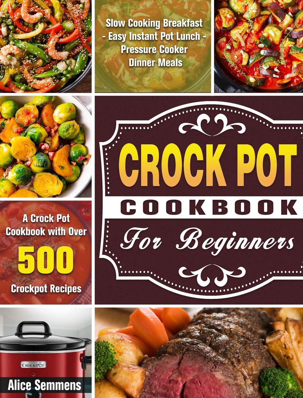 Crock Pot Cookbook For Beginners: A Crock Pot Cookbook with Over 500 Crockpot Recipes ( Slow Cooking Breakfast - Easy Instant Pot Lunch - Pressure Cooker Dinner Meals ) Medicine