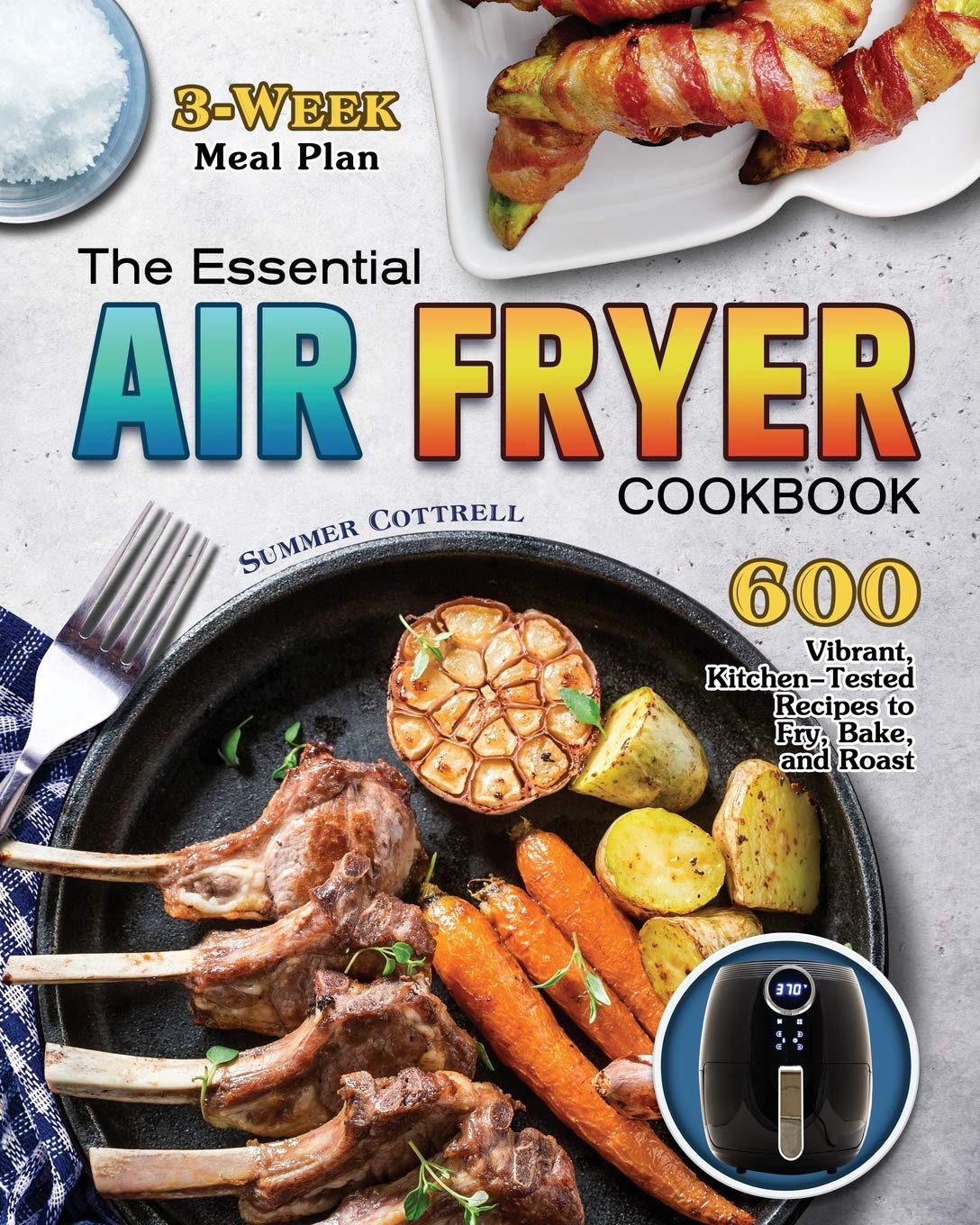The Essential Air Fryer Cookbook: 600 Vibrant, Kitchen-Tested Recipes to Fry, Bake, and Roast (3-Week Meal Plan) Leisure, Home & Garden