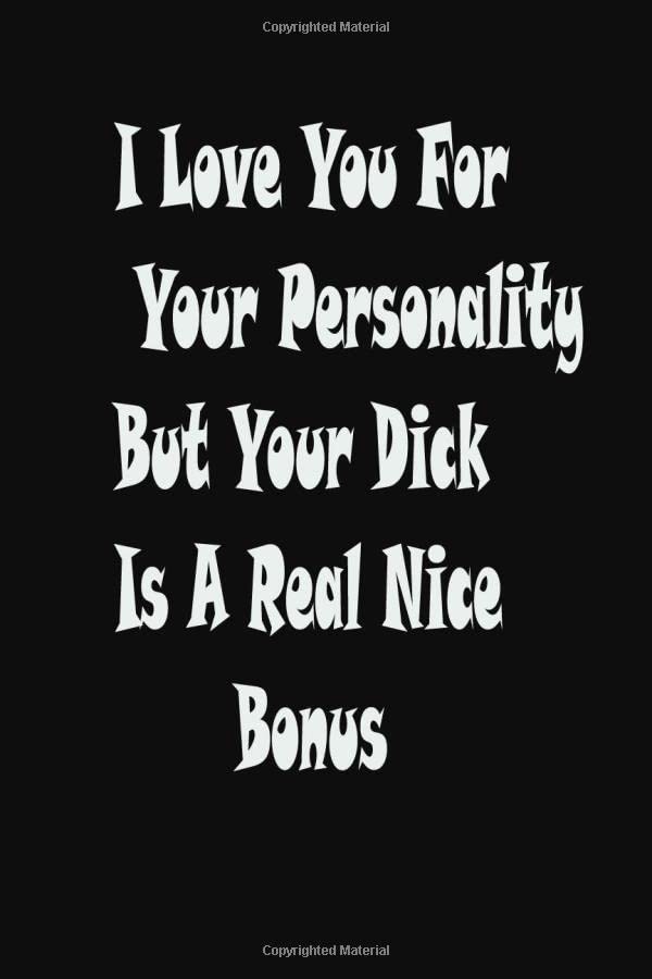I love you for your personality - but that dick is a huge bonus: I love you for your personality - but that dick is a huge bonus: Journal, Funny ... Wide Ruled Lined Journal 6x9 Inch -120 pages book