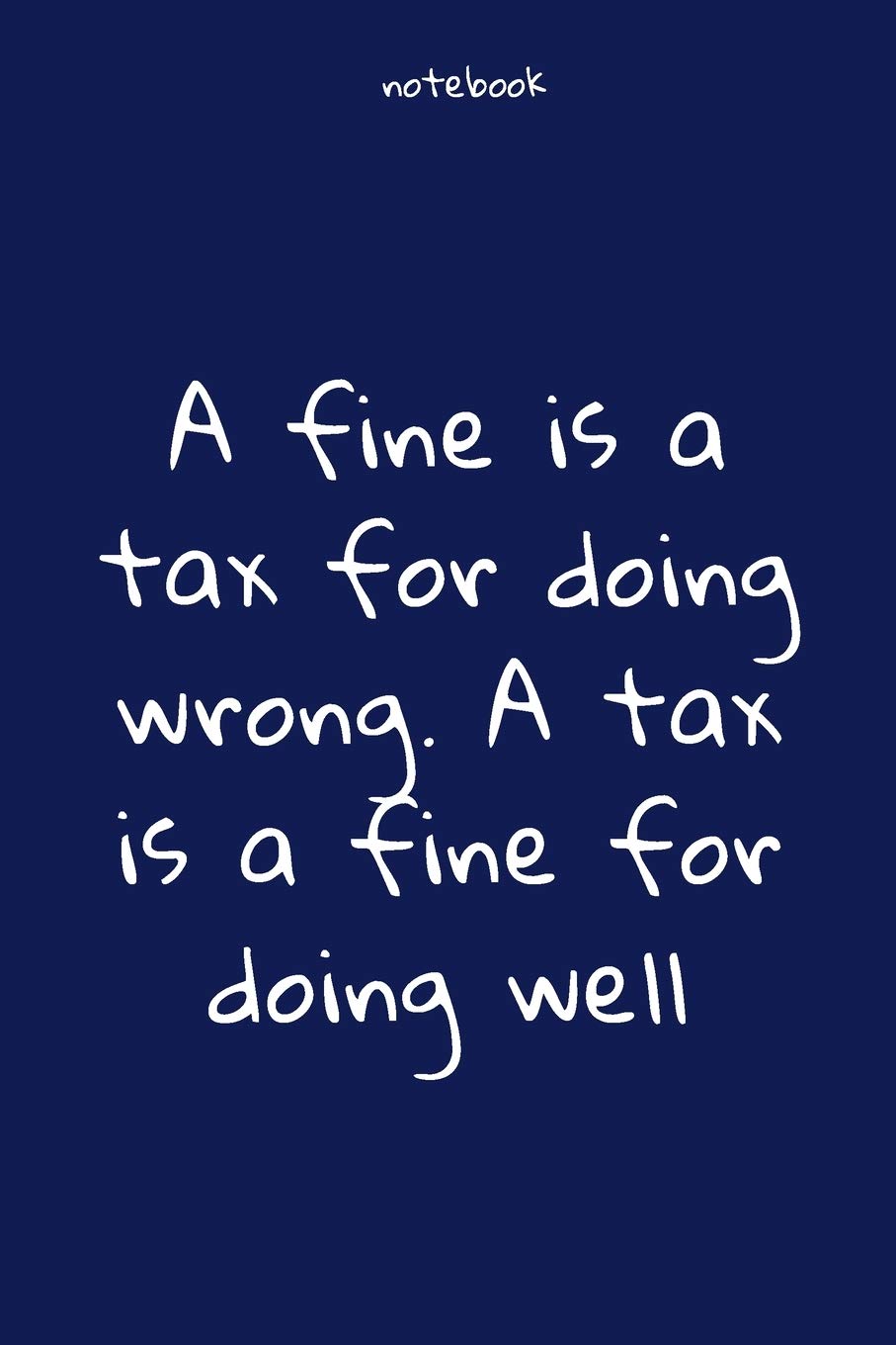 Notebook : Notebook Paper - A fine is a tax for doing wrong. A tax is a fine for doing well - (funny notebook quotes): Lined Notebook Motivational ... , Soft cover, Matte finish. Journal notebook Essays & Short Stories