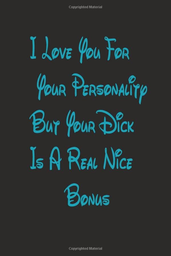 I love you for your personality - but that dick is a huge bonus: I love you for your personality - but that dick is a huge bonus: Journal, Funny ... Wide Ruled Lined Journal 6x9 Inch -120 pages Books