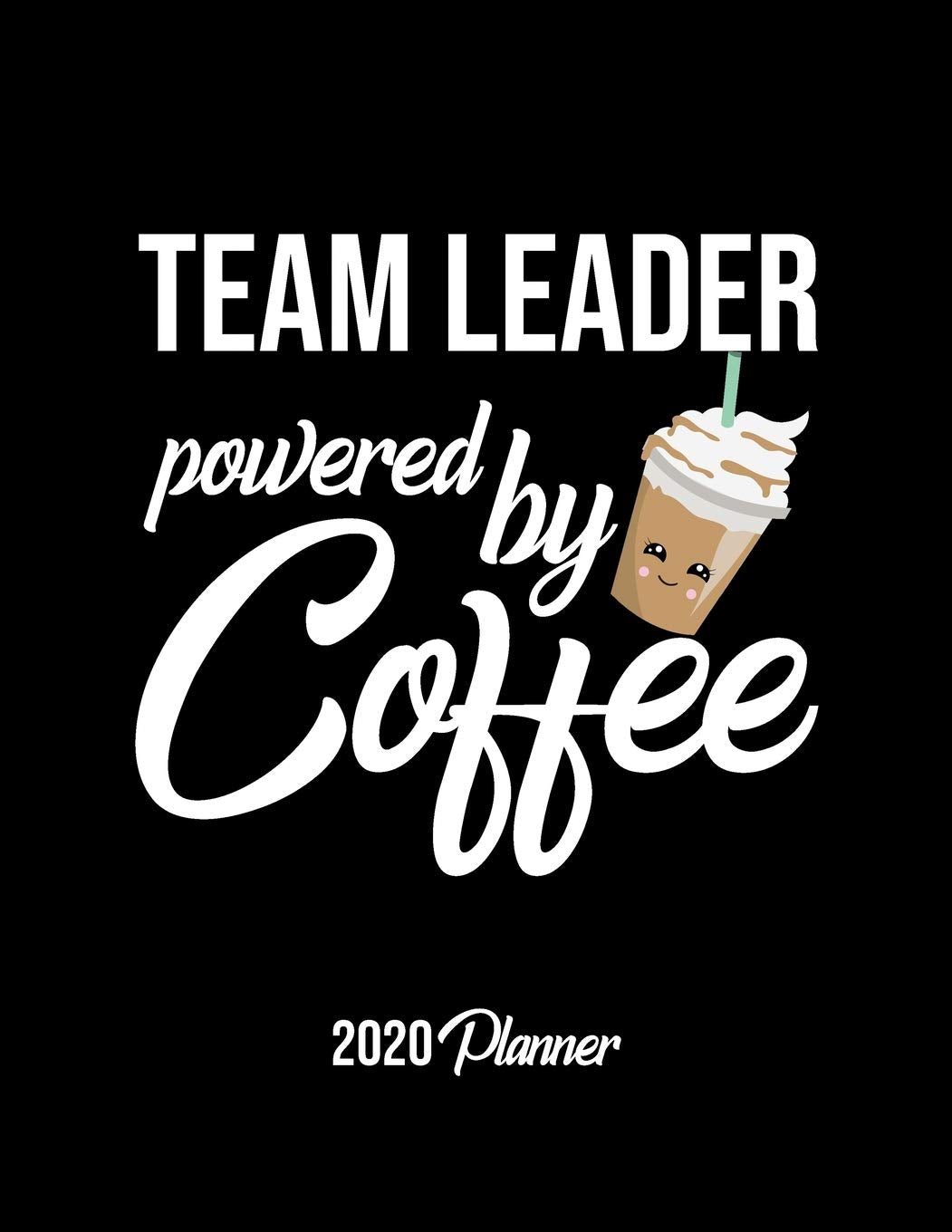 Team Leader Powered By Coffee 2020 Planner: Team Leader Planner, Gift idea for coffee lover, 120 pages 2020 Calendar for Team Leader Books