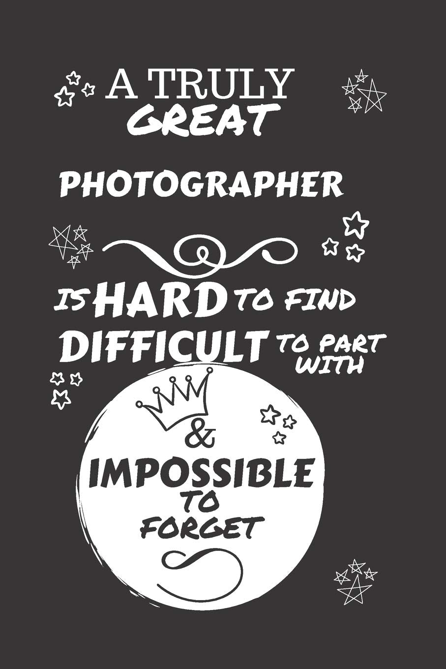 A Truly Great Photographer Is Hard To Find Difficult To Part With & Impossible To Forget: Perfect Gag Gift For A Truly Great Photographer | Blank ... | Job | Humour and Banter | Birthday| Hen | S Business, Finance & Career