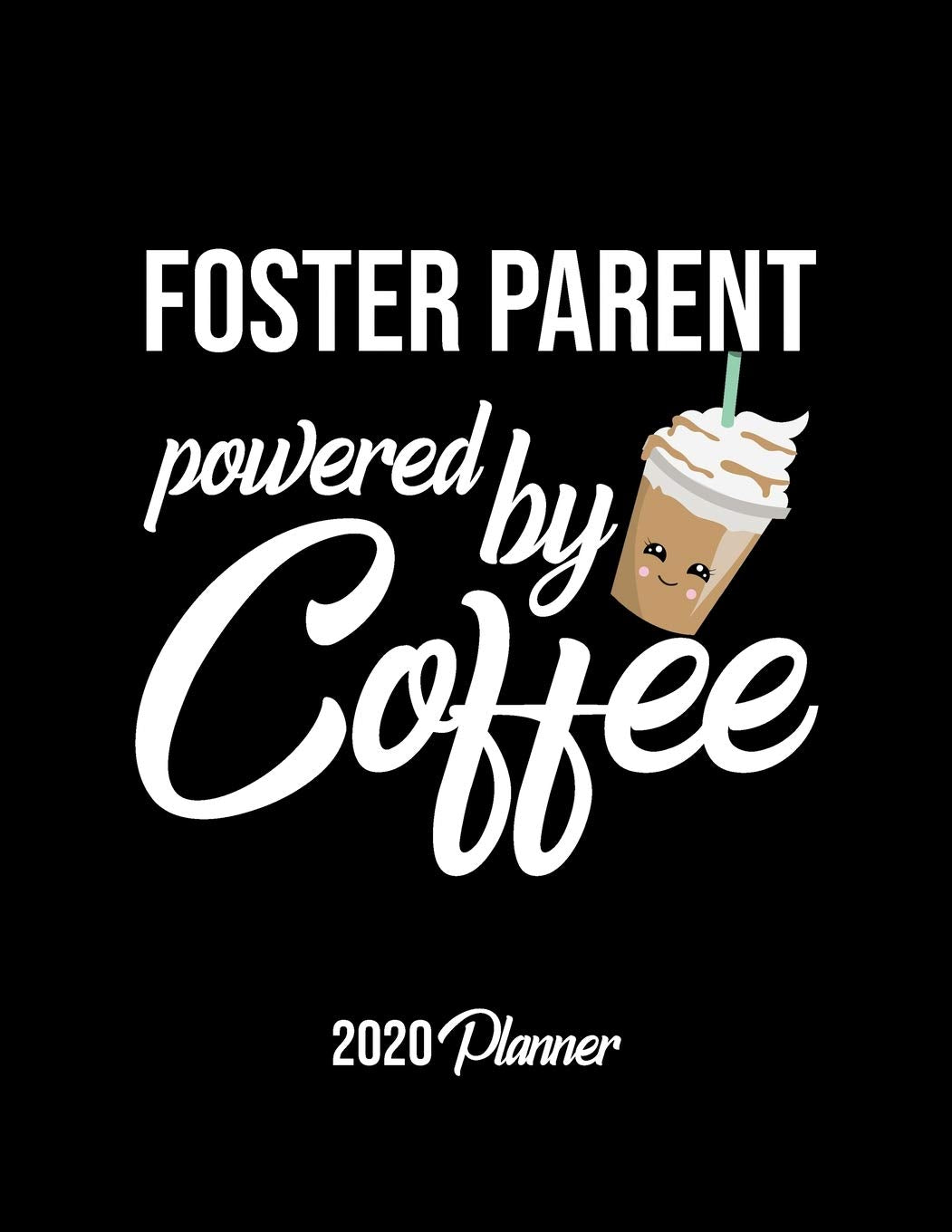 Foster Parent Powered By Coffee 2020 Planner: Foster Parent Planner, Gift idea for coffee lover, 120 pages 2020 Calendar for Foster Parent Books