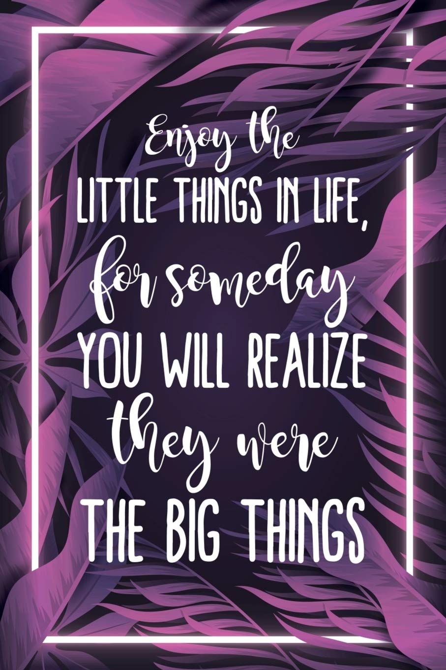 Enjoy The Little Things In Life, For Someday You Will Realize They Were The Big Things: Blank Lined And Dot Grid Paper Notebook for Writing /110 pages /6"x9" Business, Finance & Career
