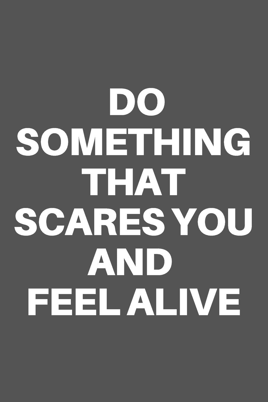 DO SOMETHING THAT SCARES YOU AND FEEL ALIVE: Motivational Quote Notebook/Journal For 120 Pages of 6’x9’ Lined Business, Finance & Career