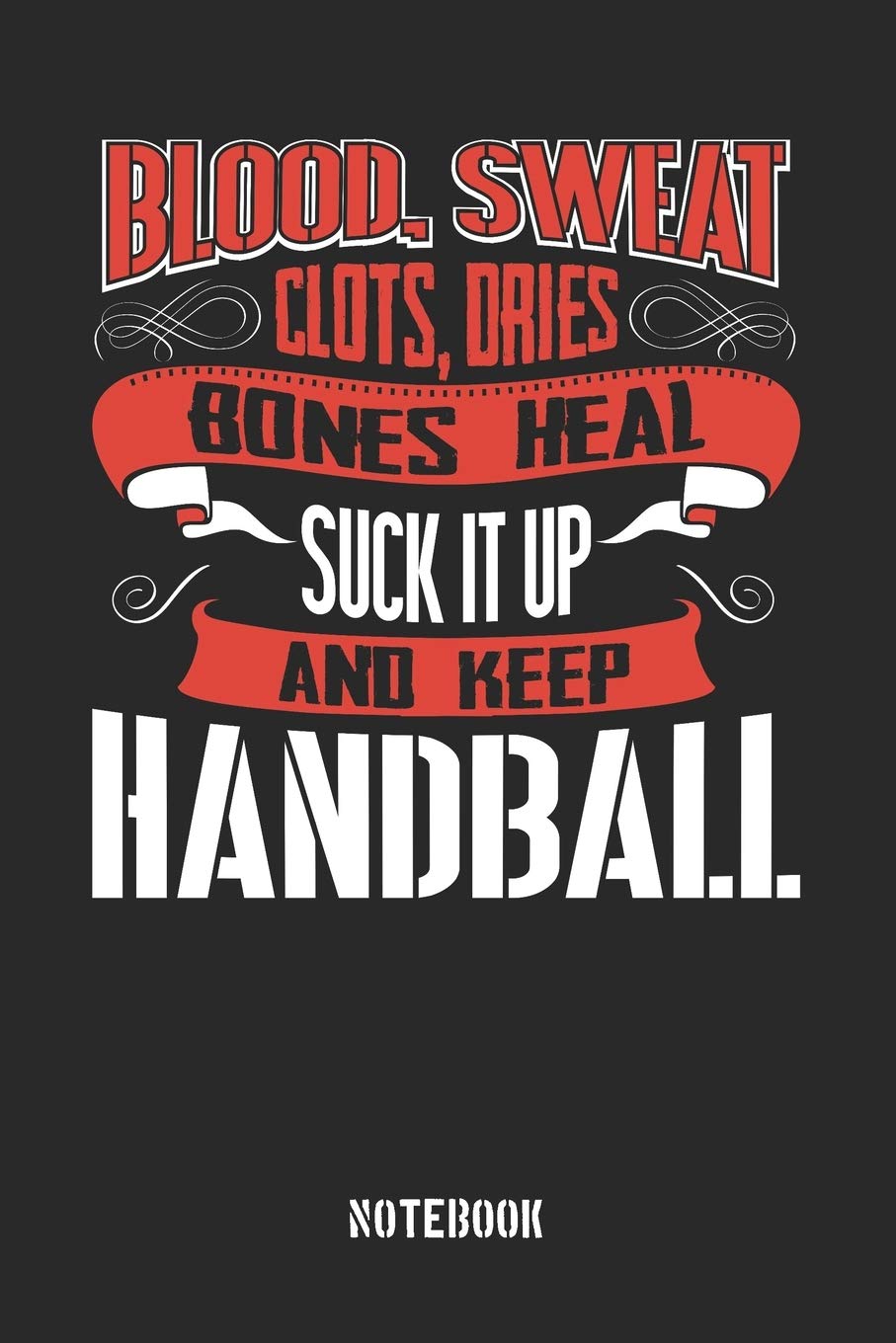 Blood Sweat clots dries. Shut up and keep Handball: College Ruled Notebook / Memory Journal Book / Journal For Work / Soft Cover / Glossy / 6 x 9 / 120 Pages Books
