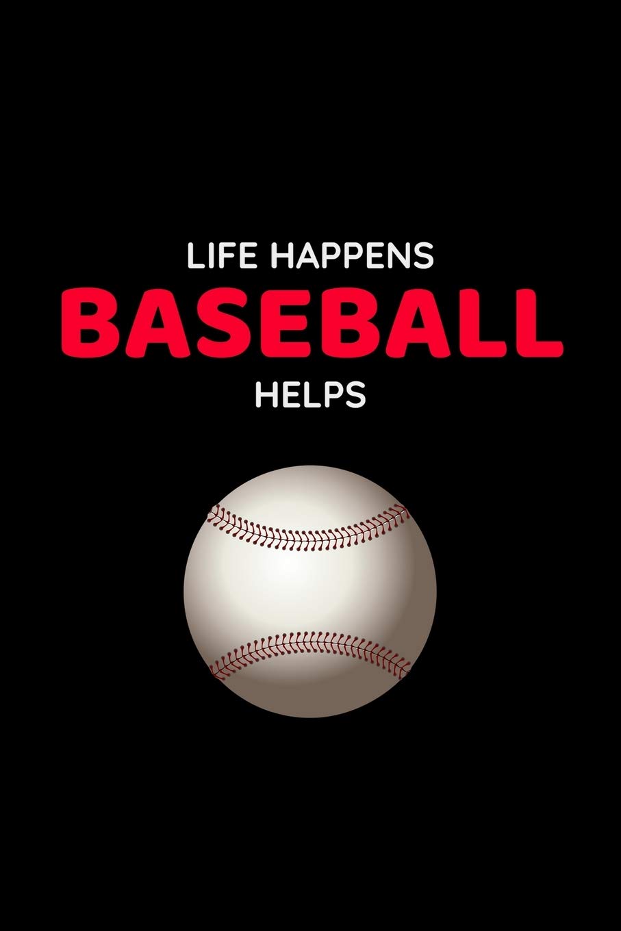 Life Happens Baseball Helps: Baseball Notebook Journal, Composition Book College Wide Ruled, Gift for Coach, Player or Fans. Ideal for School and Work. ... For Men Women Boys Girls Kids Toddler book