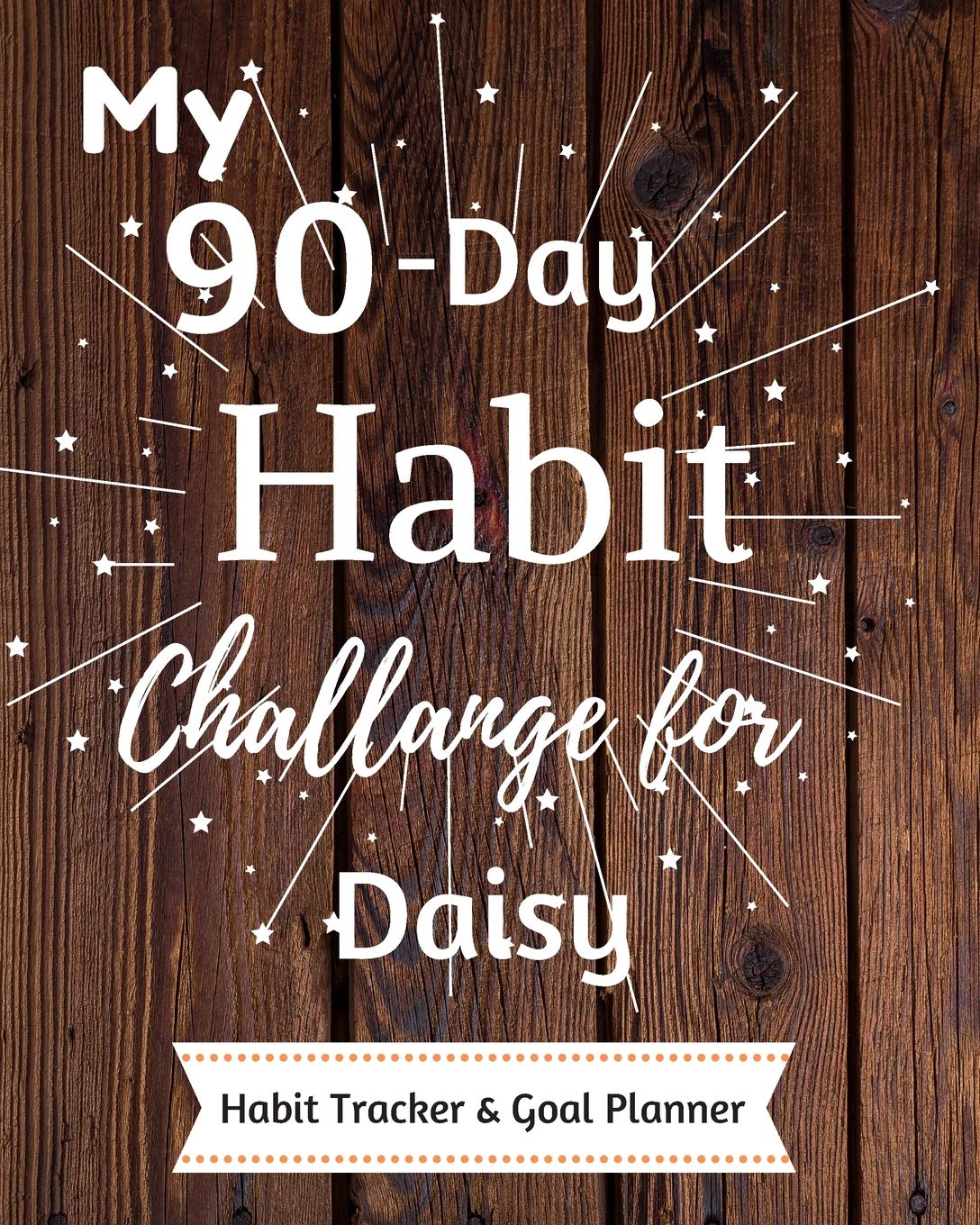 My 90-Day Habit Challenge For Daisy Habit Tracker & Goal Planner: Habbit Tracker & Goal Planner Goal Journal Gift for Daisy / Notebook / Diary / Unique Greeting Card Alternative Books