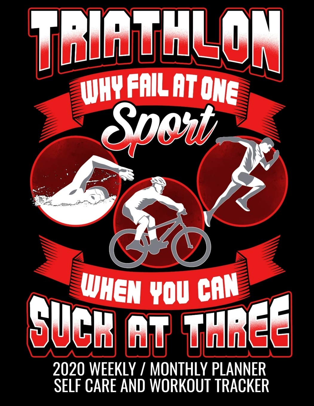 Triathlon Why Fail At One Sport When You Can Suck At Three 2020 Weekly / Monthly Planner Self Care and Workout Tracker: Fitness Activity Progress Weight Loss Tracker for Men and Women Business, Finance & Career