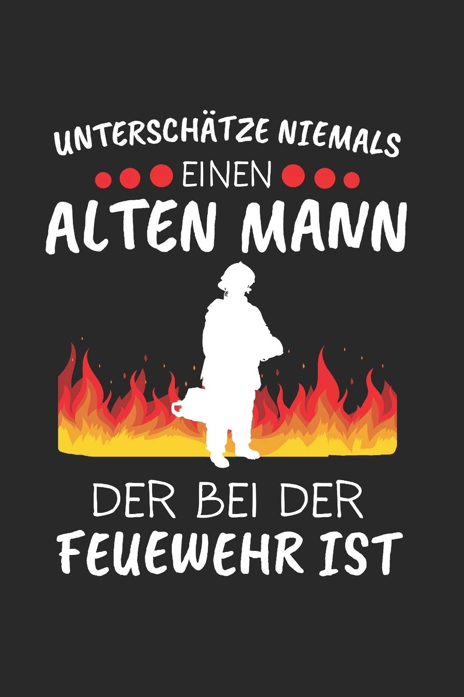 Unterschätze Niemals Einen Alten Mann Die Bei Der Feuerwehr ist: Dart Lustig & Darts Notizbuch 6'x9' Liniert Geschenk für Darten & 180 Books