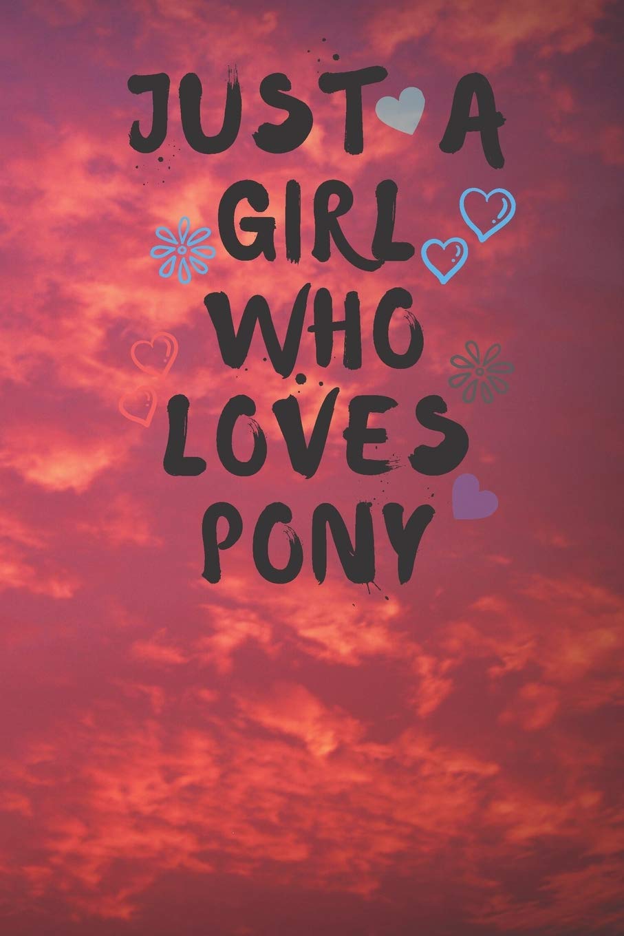 Just A Girl Who Loves PONY: 6x9 Lined Blank Funny Notebook & Journal 120 pages,Awesome Happy birthday for PONY lover, with the funny quotes "Just A ... Valentines,Christmas, coworkers or any specia Essays & Short Stories