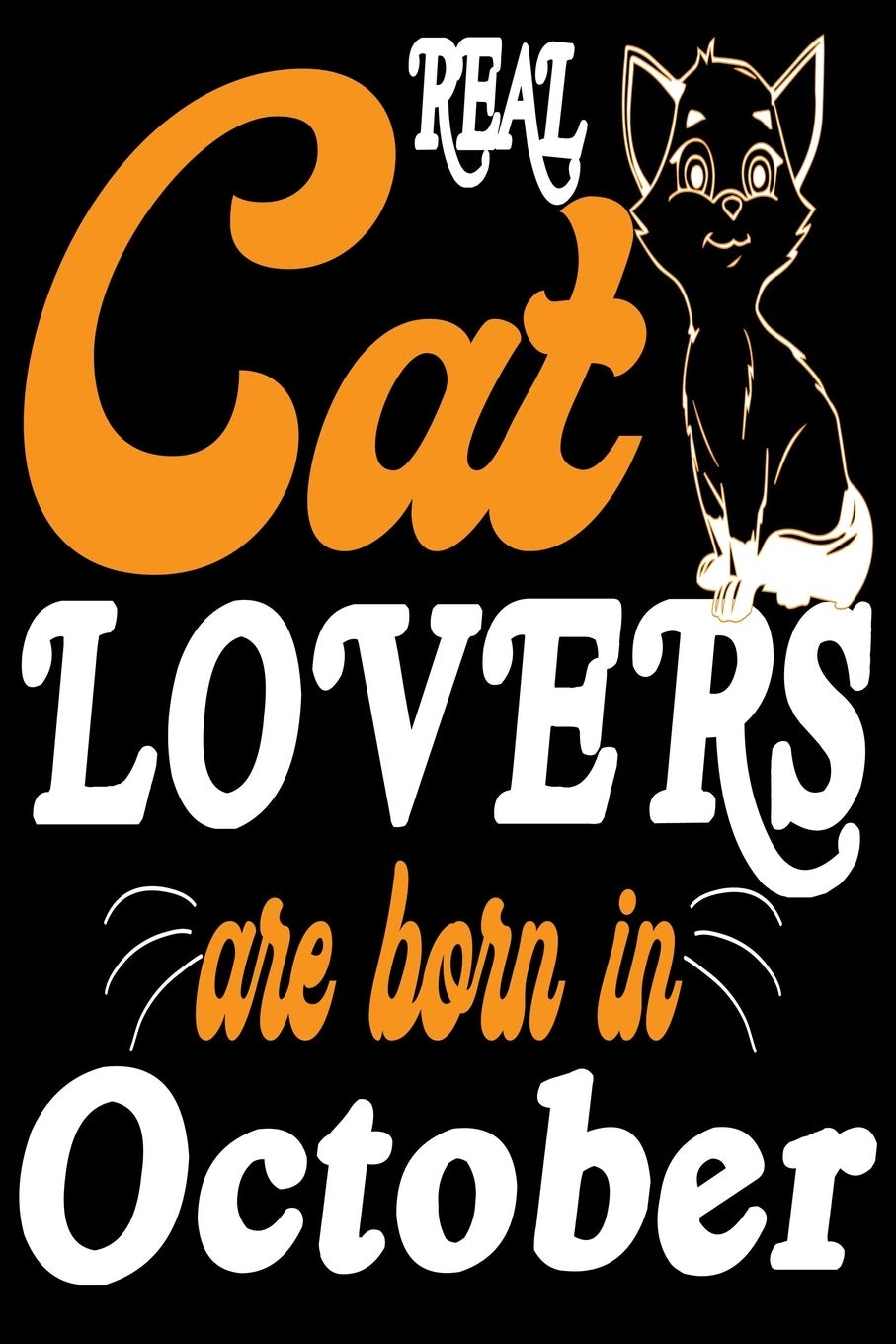 Real Cat Lover Are Born In October: Blank Pages Funny Birthday Gift Notebook To Written,6 x 9 Quote Softcover!Cute Gifts Journals for man and woman Non-fiction
