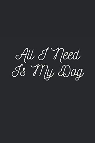 ALL I NEED IS MY DOG: Lined Journal Notebook With Quote Cover, 6x9, Soft Cover, Matte Finish, Journal To Write In, 120 Page Books
