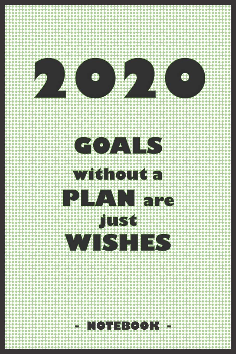 2020 GOALS whithout a PLAN are just WISHES - Notebook to write down your notes and organize your tasks for the year 2020: 6"x9" notebook with 110 blank lined pages Essays & Short Stories
