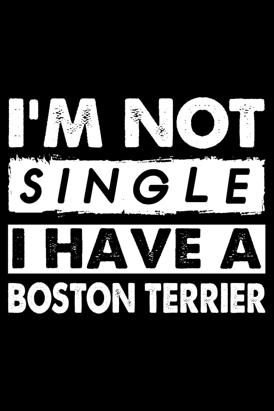I'm Not Single I Have A Boston Terrier: Cute Boston Terrier Lined journal Notebook, Great Accessories & Gift Idea for Boston Terrier Owner & Lover.Lined journal Notebook With An Inspirational Quote. Essays & Short Stories