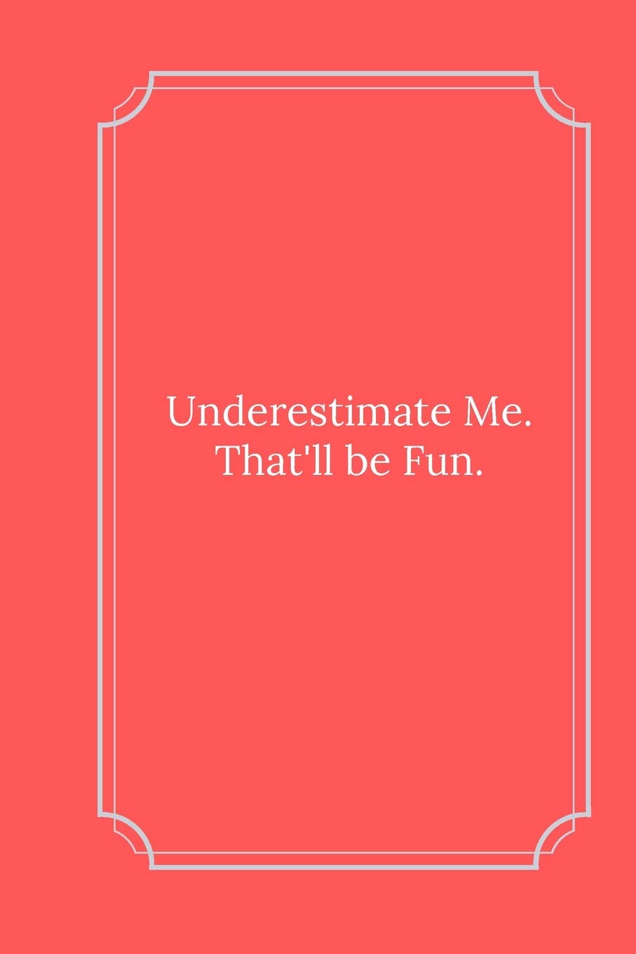 Underestimate Me. That'll be Fun.: Line Notebook / Journal Gift, Funny Quote. Essays & Short Stories