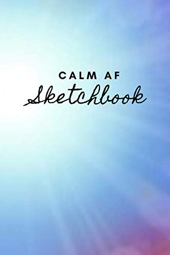 Calm AF Sketchbook: Blank Sketchbook To Help You Wind Down Women, Draw Your Anxiety Away, Calm, Relaxing Experience, Great Gift For Those Who Struggle With Anxiety Health, Nutrition & Fitness