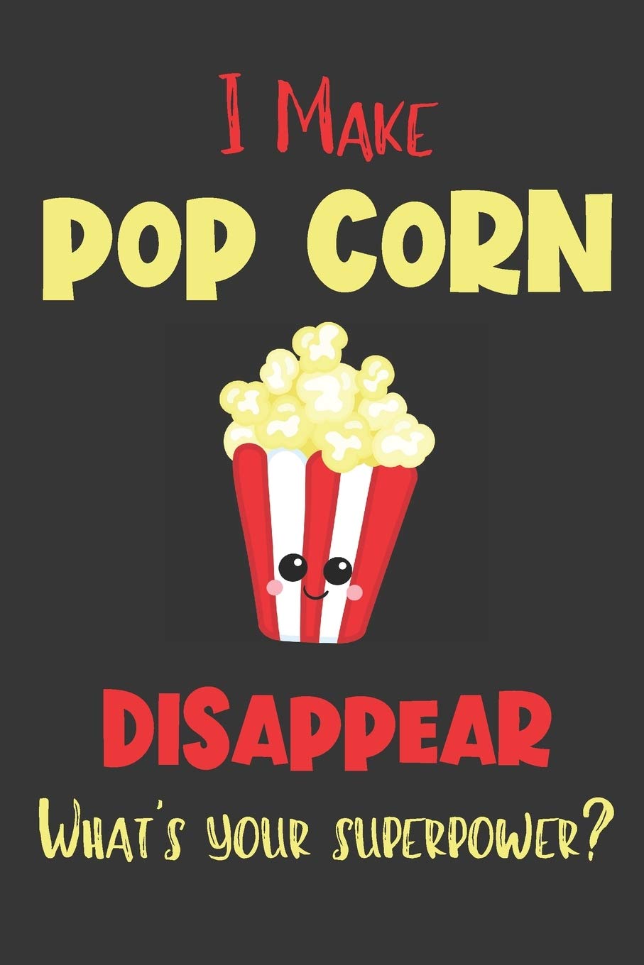 I Make Pop Corn Disappear - What's Your Superpower?: Gifts for Pop Corn Lovers - Lined Notebook Journal Cooking & Enjoying