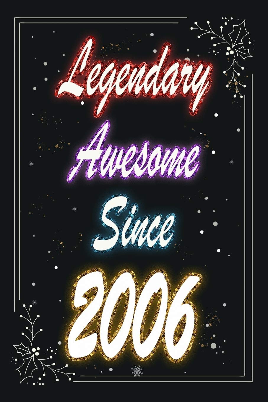 Legendary Awesome Since 2006 Notebook Birthday Gift: Lined Notebook / Journal Gift, 120 Pages, 6x9, Soft Cover, Matte Finish Essays & Short Stories