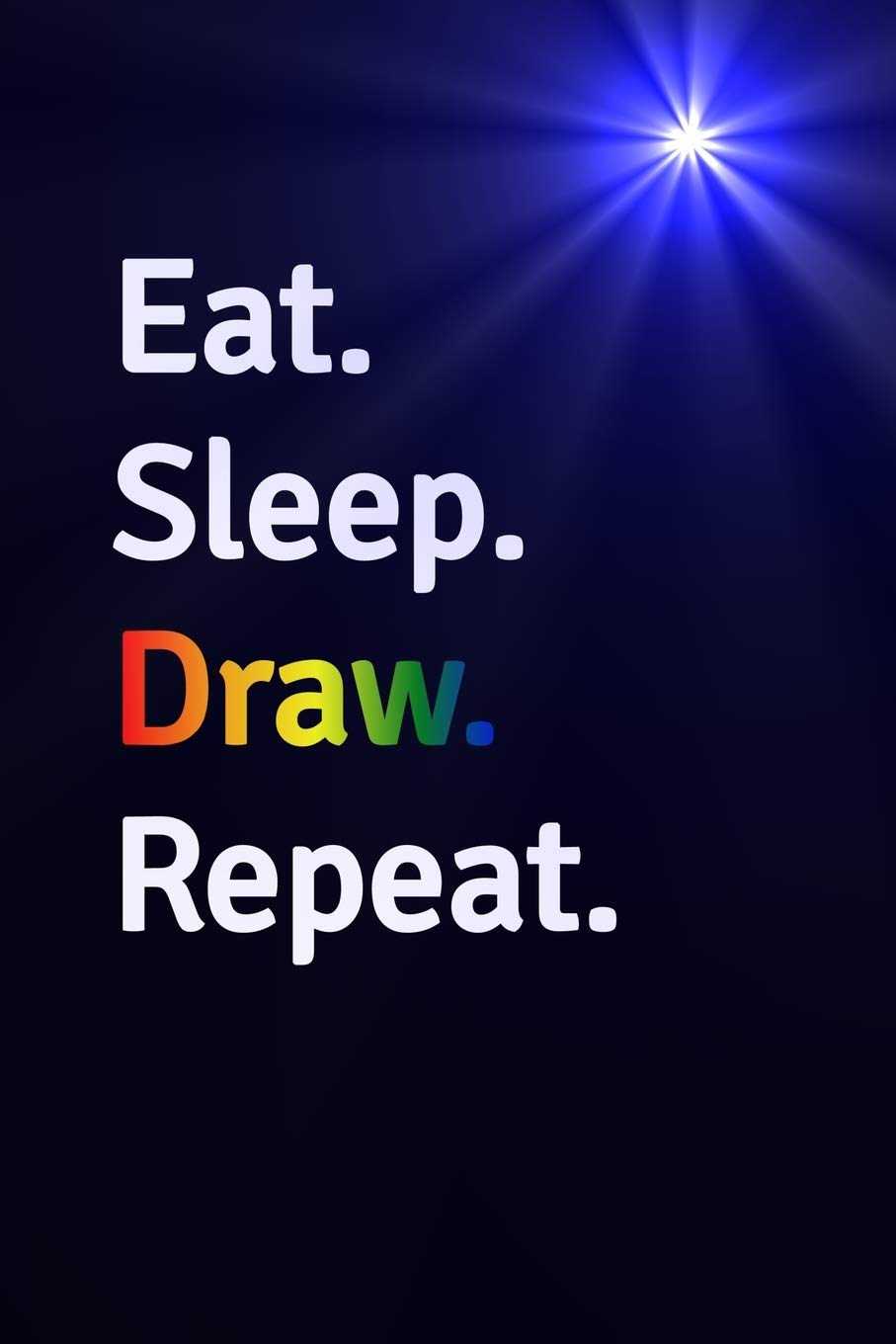 Eat Sleep Draw Repeat Journal | Notebook: Blank Lined Paper For Recording Notes Thoughts Wishes And To Do List | Excellent gift choice for Men & Women & Friend. Essays & Short Stories