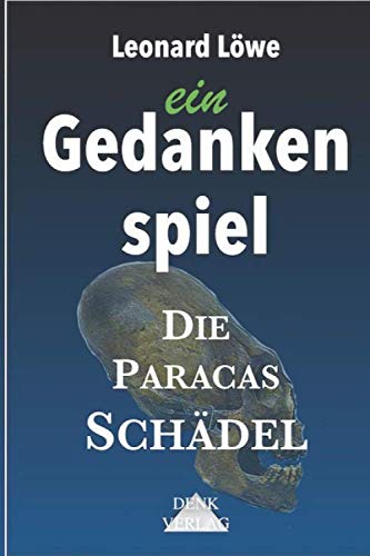 ein Gedankenspiel: Die Paracas Schädel: Paracas Schädel Nephilim Atlantis Sintflut Jüngeres Dryas Eiszeit Ende der Eiszeit Untergegangene Hochkultur Pyramiden Mythen book