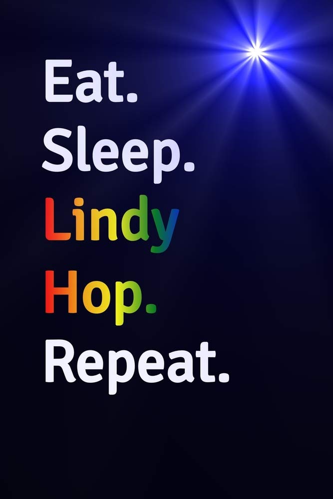 Eat Sleep Lindy Hop Repeat Journal | Notebook: Blank Lined Paper For Recording Notes Thoughts Wishes And To Do List | Excellent gift choice for Men & Women & Friend. Essays & Short Stories