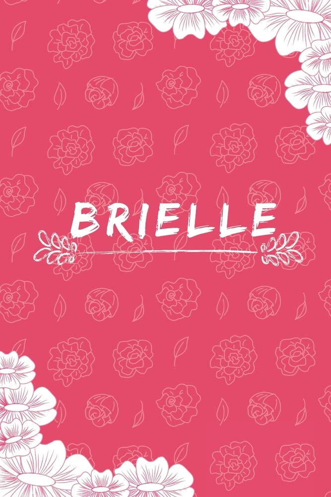 Brielle Notebook: A Personalized Notebook / Journal for Girls and women with flowers. (6x9 Journals to Write with 120 Pages Lined Journal Paper) Essays & Short Stories