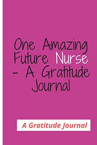 One Amazing Future Nurse - A Gratitude Journal: Notebook/Journal120PAGE 6*9 INCH for Inspirational Thoughts and Writings Funny nurse gifts for women Medicine