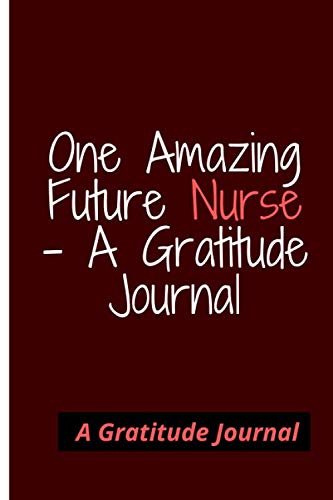 One Amazing Future Nurse - A Gratitude Journal: Gift for Nurse with Inspirational Quote: 6*9" Lined Notebook with Over 120 Writing Pages: Great for Nurse ... (Nurse Notebooks & Gifts) Medicine
