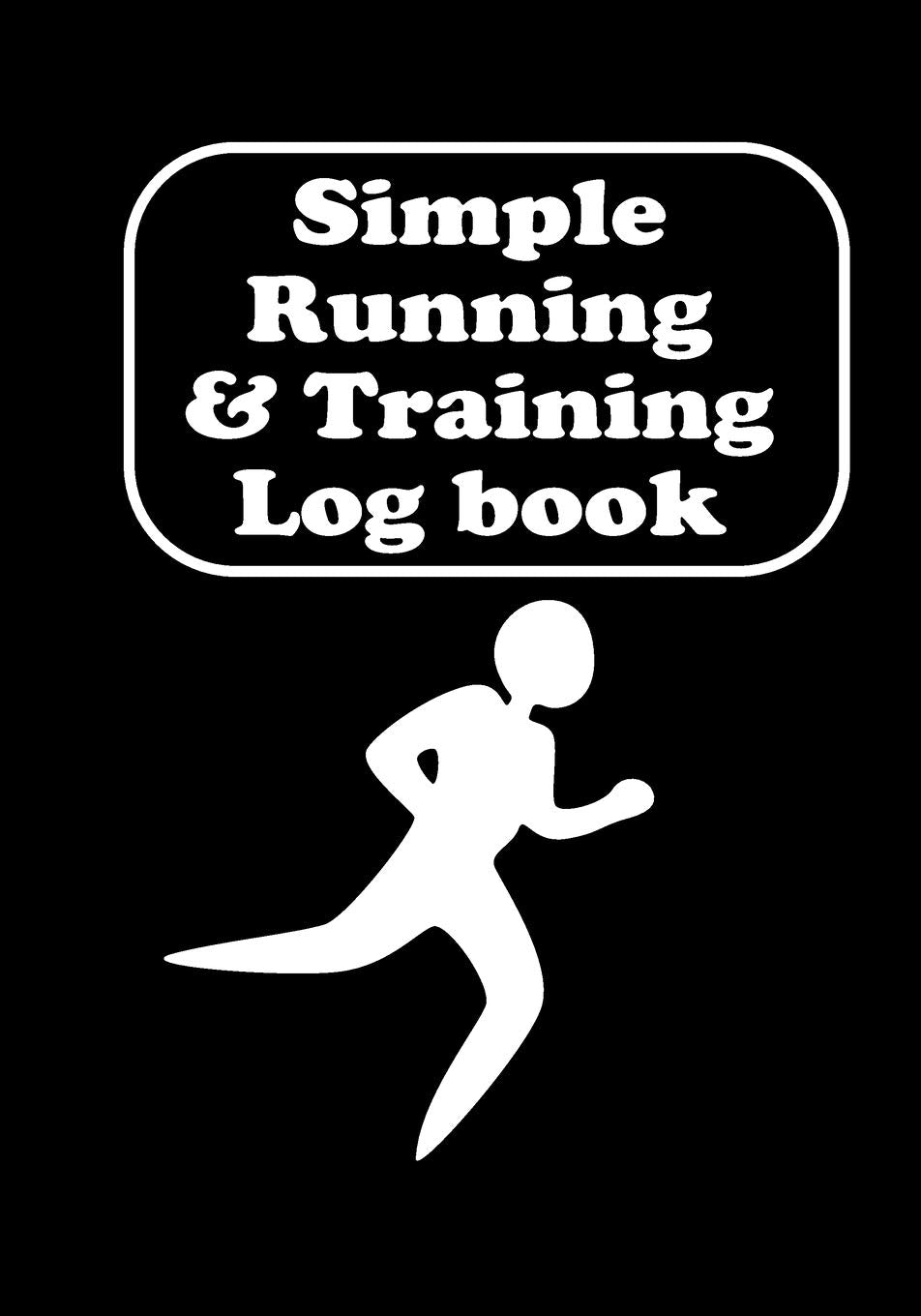 Simple Running & Training Log Book: Daily Runner Training Log Book Diary | Run Workouts Journal Notebook - Track your running miles easily with this book Health, Nutrition & Fitness