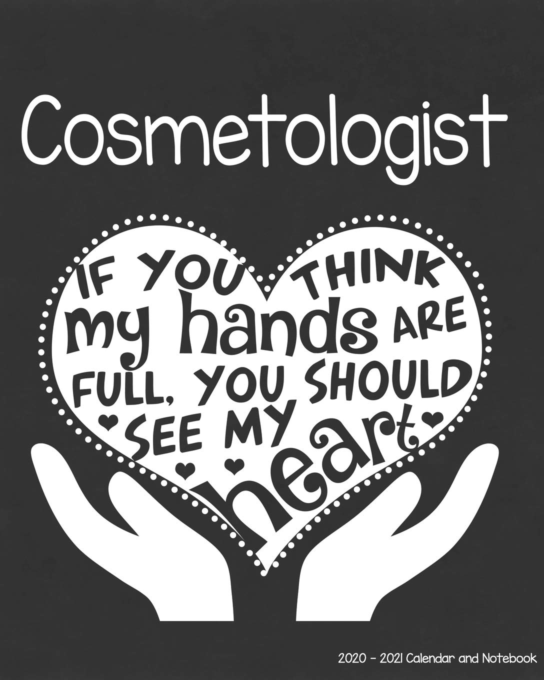 Cosmetologist 2020-2021 Calendar and Notebook: If You Think My Hands Are Full You Should See My Heart: 2-year Monthly Organizer (Jan 2020 - Dec 2021); ... Notes Pages , Expense Log, Password Organizer Business, Finance & Career