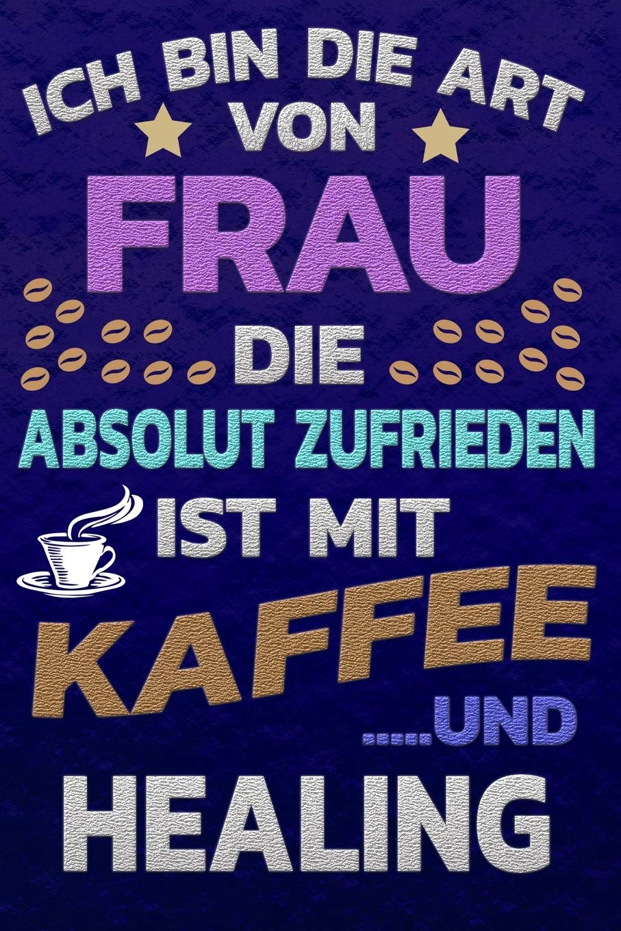 Ich bin die Art von Frau die absolut zufrieden ist mit Kaffee und HEALING: Punktkariertes Papier | Bullet Journal | Notizheft | Skizzenbuch |Tagebuch |Gepunktete Seiten | Dot Grid Notebook Books