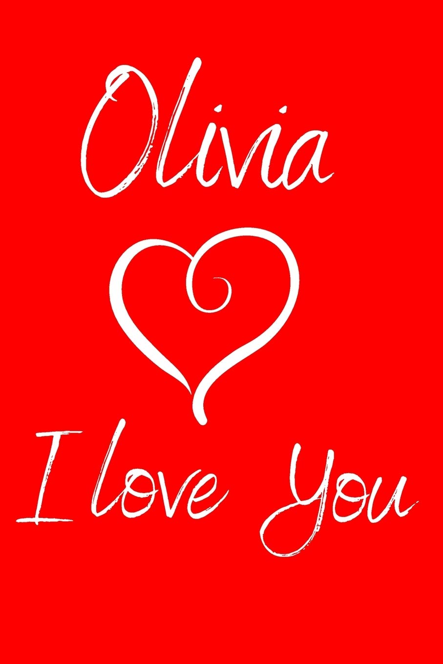 Olivia I Love You: Valentine's Day Notebook with the Name of Your Girlfriend. Ruled Journal with 100 pages. Books
