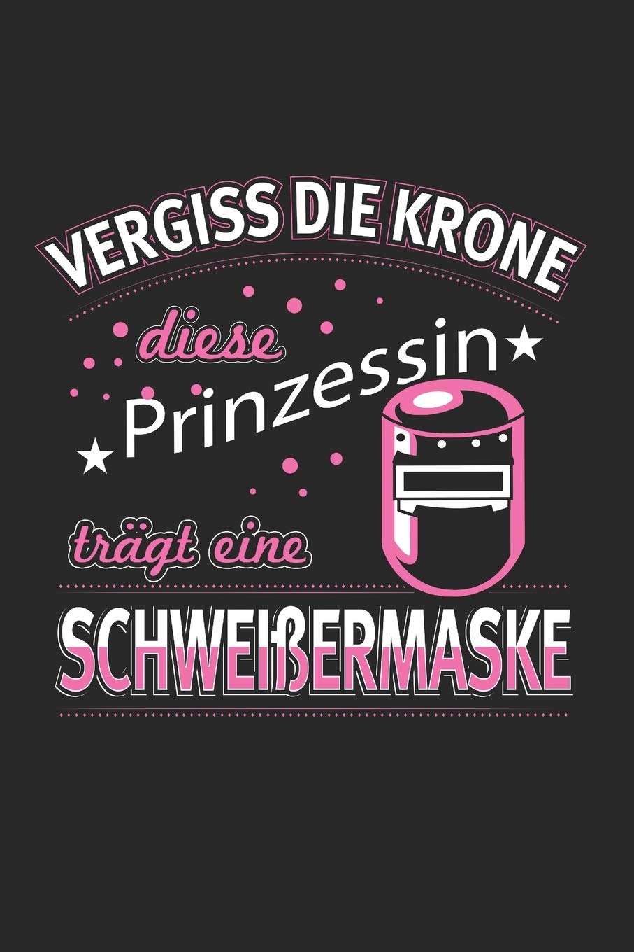 Vergiss Die Krone Diese Prinzessin Trägt Eine Schweißermaske: Pyro & Feuerwerker Notizbuch 6'x9' Kariert Geschenk für Pyrotechniker & Böller Books