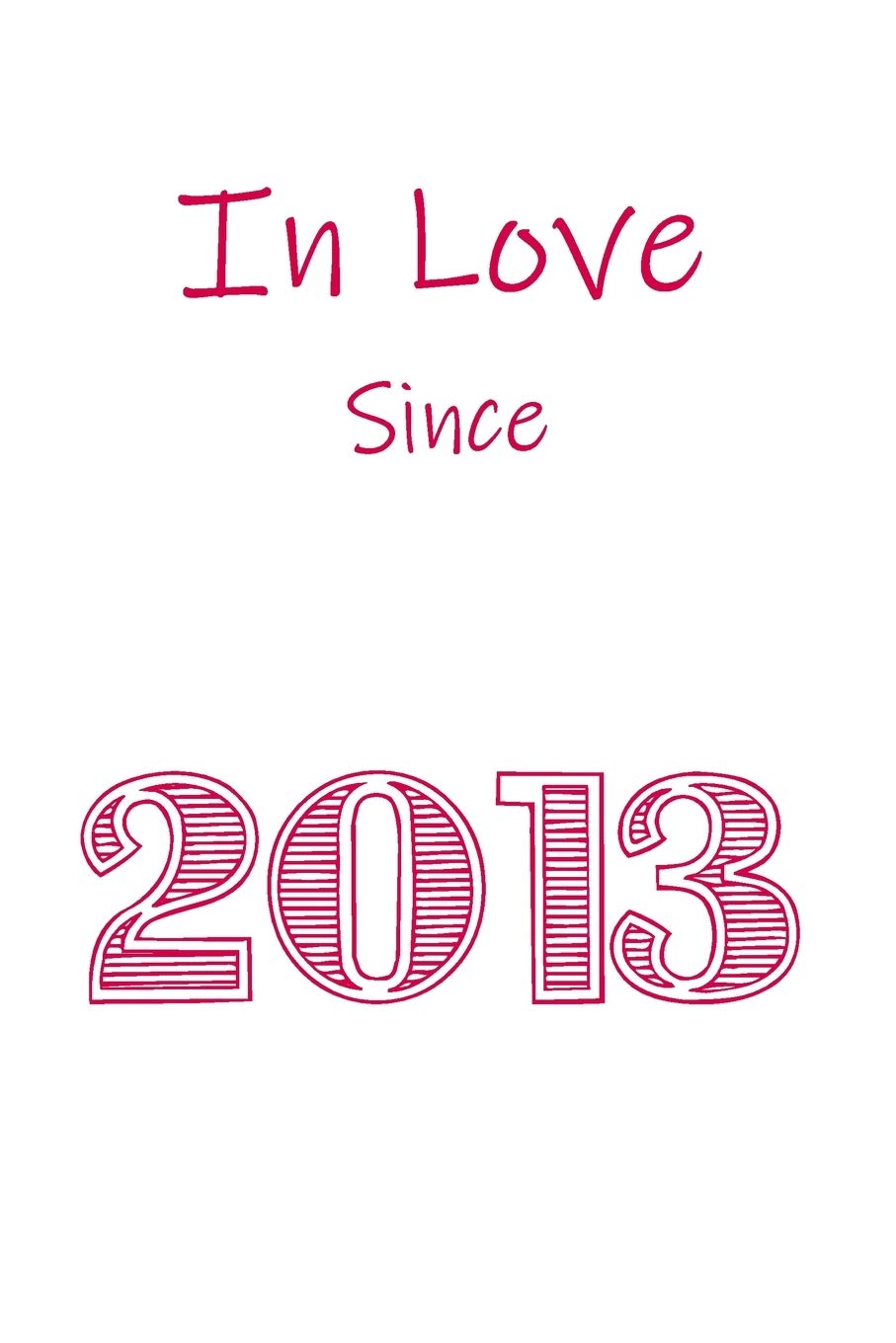 In Love Since 2013 Notebook gift: Perfect Funny Lined Notebook / Journal Gift, 120 Pages, 6x9, Soft Cover, Matte Finish Essays & Short Stories