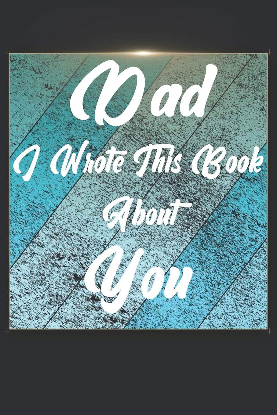 Dad I Wrote This Book About You: Perfect For Dad's Birthday, Father's Day, Christmas Or Just To Show Dad You Love Him! Politics & History