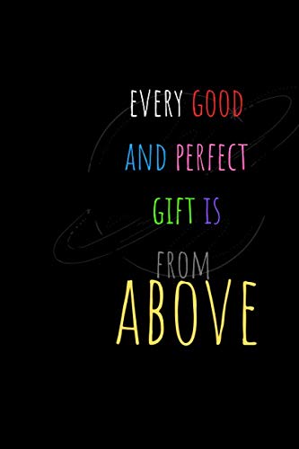 Every Good and perfect gift is from above: notebook gift Books