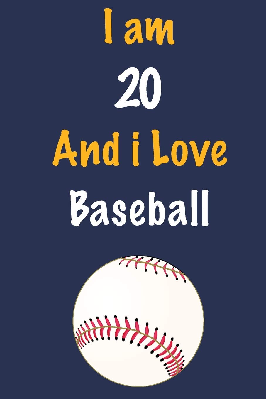 I am 20 And i Love Baseball: Journal for Baseball Lovers, Birthday Gift for 20 Year Old Boys and Girls who likes Ball Sports, Christmas Gift Book for ... Coach, Journal to Write in and Lined Notebook Leisure & Fun