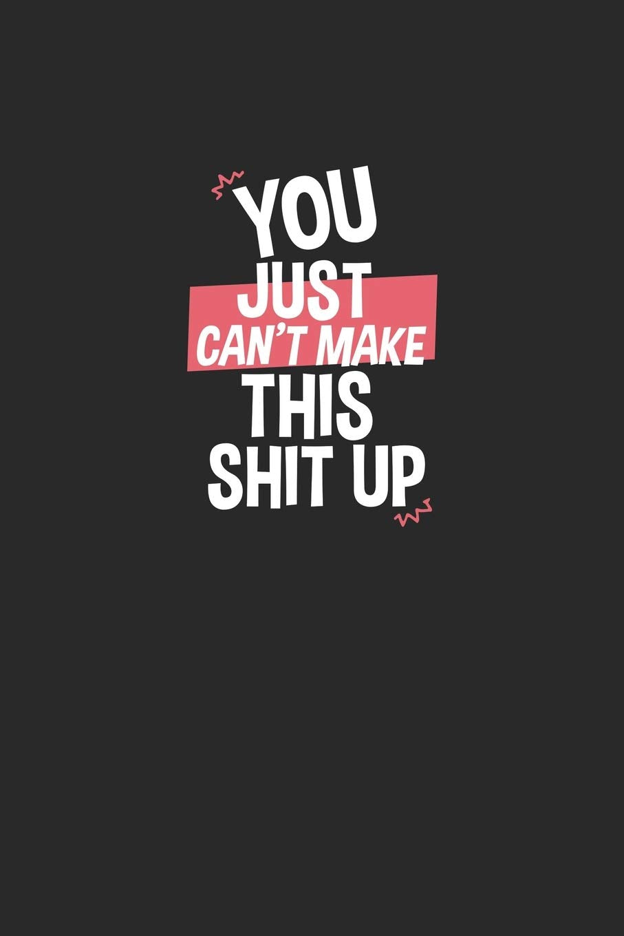 You Just Can't Make This Shit Up: Blank lined journal gift. This Funny Notebook Gag Gifts. It is 6x9in size with 120 ... Journal Lined for coworkers and family. Essays & Short Stories