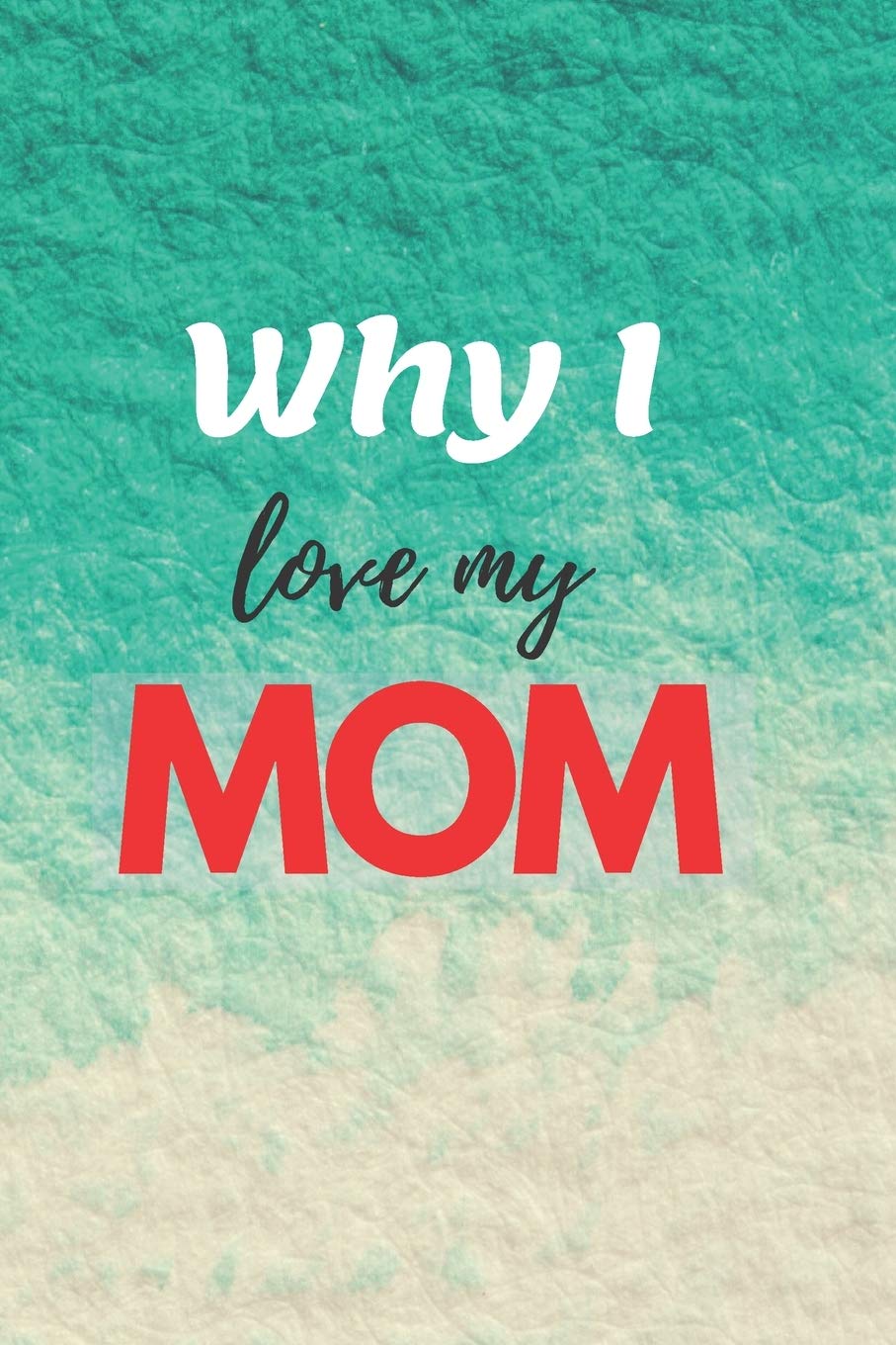 Why I Love My MOM: Journal Why I Love My MOM Notebook 6 x 9 inches Partnership & Love