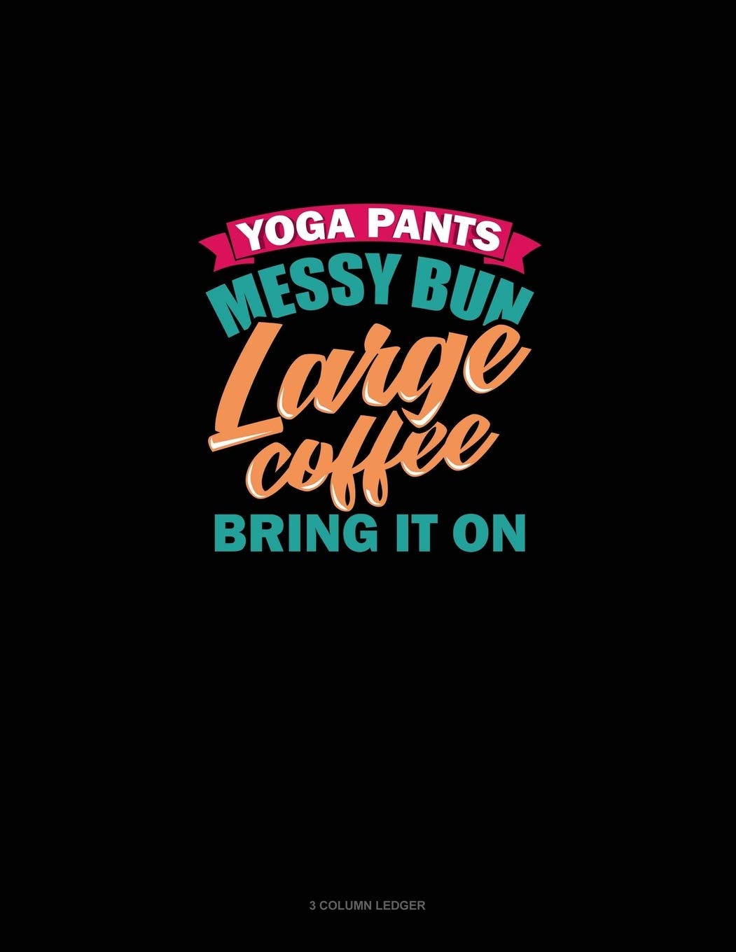 Yoga Pants Messy Bun Large Coffee Bring It On: 3 Column Ledger Essays & Short Stories