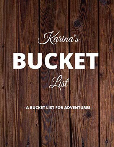 Karina's Bucket List: A Creative, Personalized Bucket List Gift For Karina To Journal Adventures. 8.5 X 11 Inches - 120 Pages (54 'What I Want To Do' Pages and 66 'Places I Want To Visit' Pages). Books
