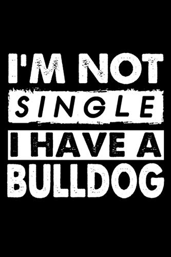 I'm Not Single I Have A Bulldog: Cute Bulldog Lined journal Notebook, Great Accessories & Gift Idea for Bulldog Lover.Lined journal Notebook With An Inspirational Quote. Essays & Short Stories