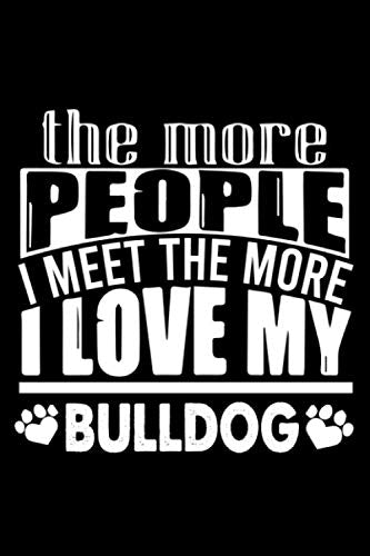 The More People I Meet The More I Love My Bulldog: Cute Bulldog Lined journal Notebook, Great Accessories & Gift Idea for Bulldog Lover.Lined journal Notebook With An Inspirational Quote. Essays & Short Stories