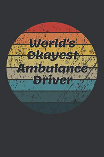 World's Okayest Ambulance Driver Notebook: Lined Journal, 120 Pages, 6 x 9, Funny Dream Job, Starting New Career Gag Gift Journal Matte Finish Essays & Short Stories